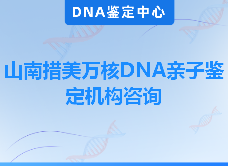 山南措美万核DNA亲子鉴定机构咨询