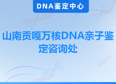 山南贡嘎万核DNA亲子鉴定咨询处