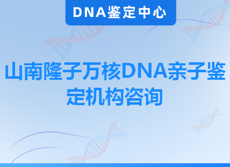 山南隆子万核DNA亲子鉴定机构咨询