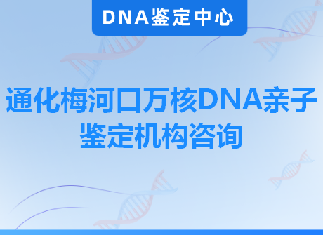 通化梅河口万核DNA亲子鉴定机构咨询