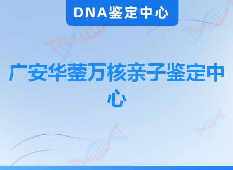 广安华蓥万核亲子鉴定中心