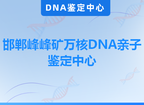 邯郸峰峰矿万核DNA亲子鉴定中心