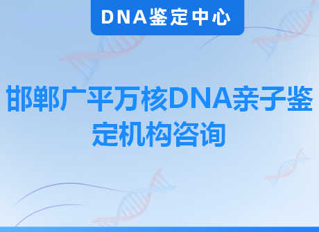 邯郸广平万核DNA亲子鉴定机构咨询