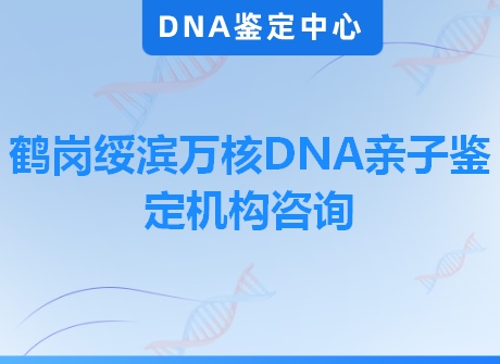 鹤岗绥滨万核DNA亲子鉴定机构咨询