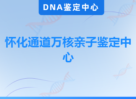 怀化通道万核亲子鉴定中心