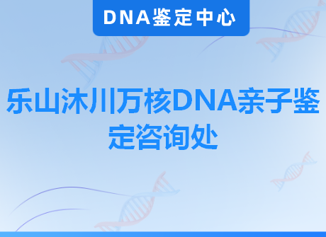 乐山沐川万核DNA亲子鉴定咨询处