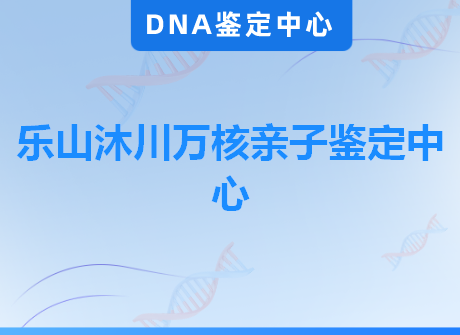 乐山沐川万核亲子鉴定中心