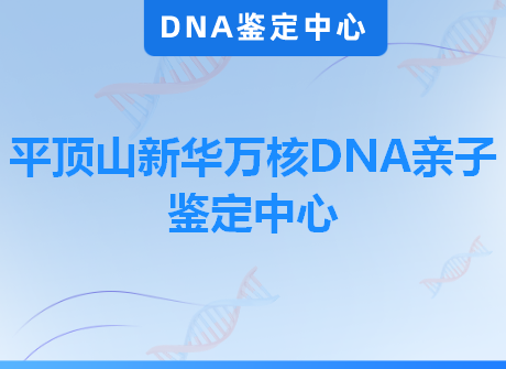 平顶山新华万核DNA亲子鉴定中心