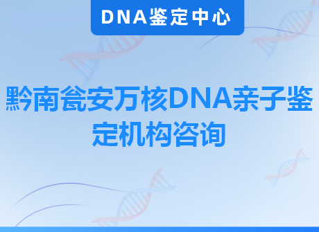 黔南瓮安万核DNA亲子鉴定机构咨询