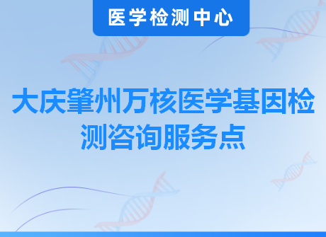 大庆肇州万核医学基因检测咨询服务点