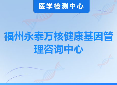 福州永泰万核健康基因管理咨询中心