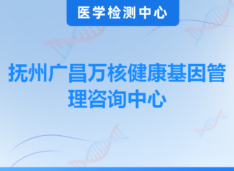 抚州广昌万核健康基因管理咨询中心