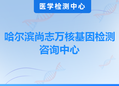哈尔滨尚志万核基因检测咨询中心