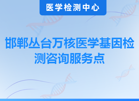 邯郸丛台万核医学基因检测咨询服务点