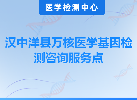 汉中洋县万核医学基因检测咨询服务点