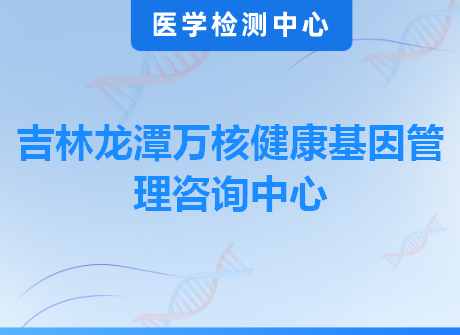 吉林龙潭万核健康基因管理咨询中心