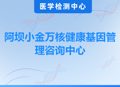 阿坝小金万核健康基因管理咨询中心