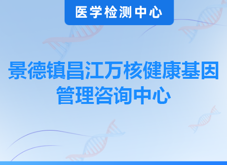 景德镇昌江万核健康基因管理咨询中心