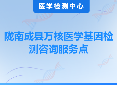 陇南成县万核医学基因检测咨询服务点