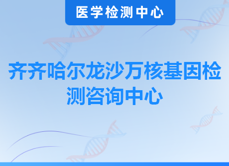 齐齐哈尔龙沙万核基因检测咨询中心