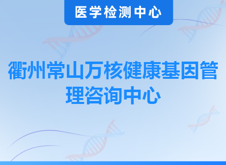 衢州常山万核健康基因管理咨询中心