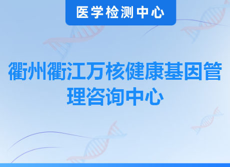 衢州衢江万核健康基因管理咨询中心