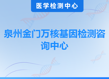 泉州金门万核基因检测咨询中心