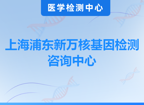 上海浦东新万核基因检测咨询中心