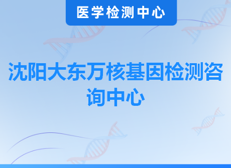 沈阳大东万核基因检测咨询中心