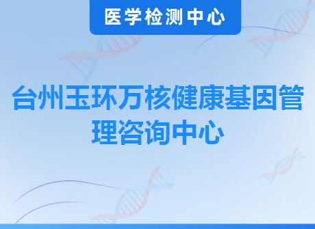 台州玉环万核健康基因管理咨询中心