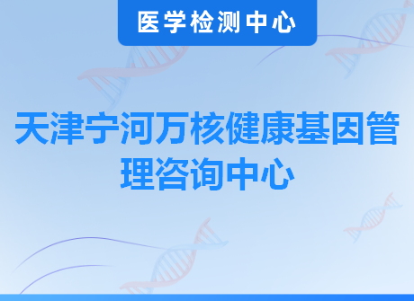 天津宁河万核健康基因管理咨询中心