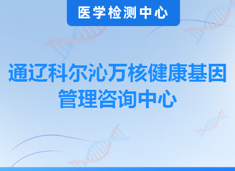 通辽科尔沁万核健康基因管理咨询中心