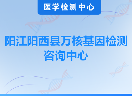 阳江阳西县万核基因检测咨询中心