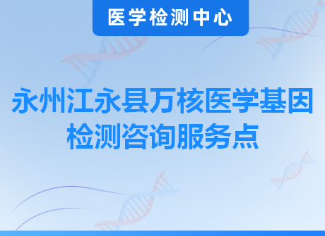 永州江永县万核医学基因检测咨询服务点