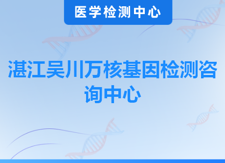 湛江吴川万核基因检测咨询中心