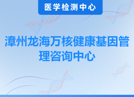 漳州龙海万核健康基因管理咨询中心