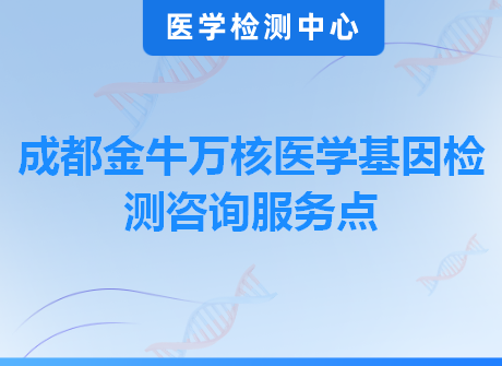 成都金牛万核医学基因检测咨询服务点