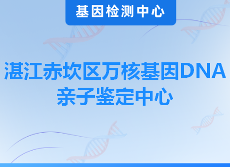 湛江赤坎区万核基因DNA亲子鉴定中心