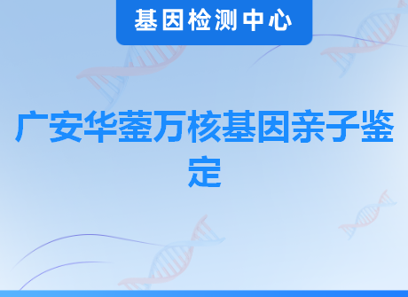 广安华蓥万核基因亲子鉴定