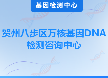 贺州八步区万核基因DNA检测咨询中心