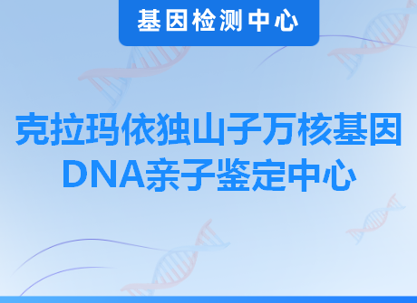 克拉玛依独山子万核基因DNA亲子鉴定中心