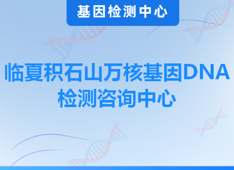 临夏积石山万核基因DNA检测咨询中心