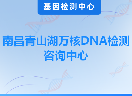 南昌青山湖万核DNA检测咨询中心