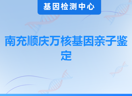 南充顺庆万核基因亲子鉴定