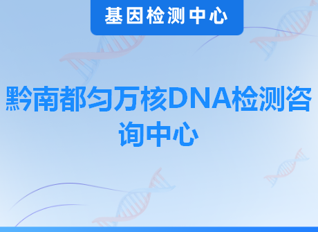 黔南都匀万核DNA检测咨询中心