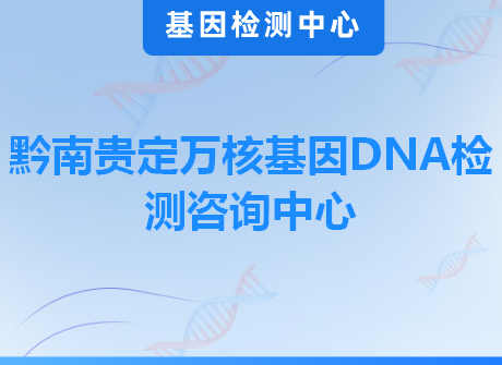 黔南贵定万核基因DNA检测咨询中心