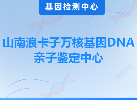 山南浪卡子万核基因DNA亲子鉴定中心