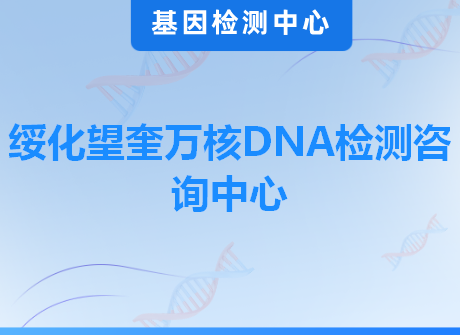 绥化望奎万核DNA检测咨询中心