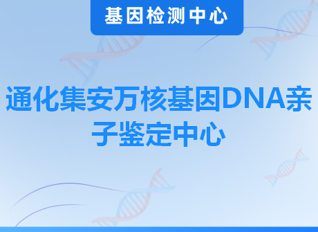 通化集安万核基因DNA亲子鉴定中心