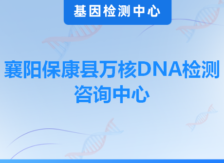 襄阳保康县万核DNA检测咨询中心